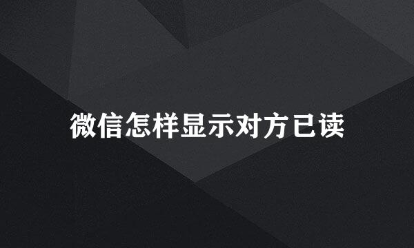 微信怎样显示对方已读