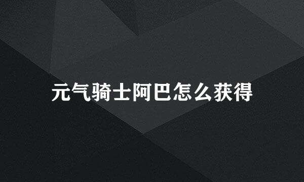 元气骑士阿巴怎么获得