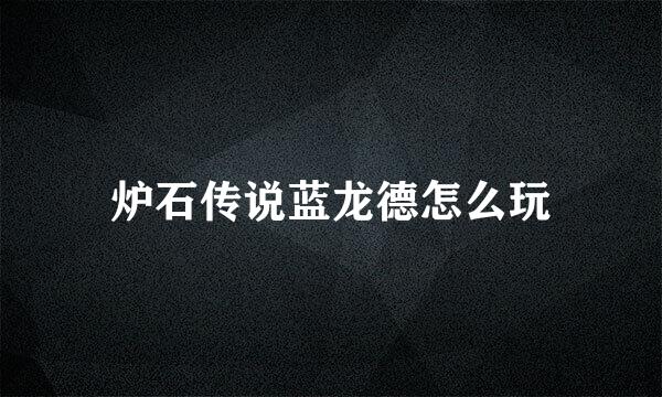 炉石传说蓝龙德怎么玩