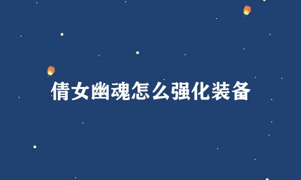 倩女幽魂怎么强化装备