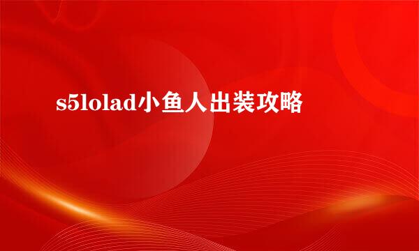 s5lolad小鱼人出装攻略
