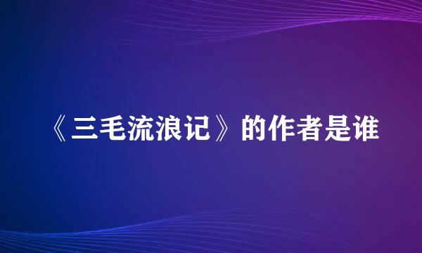 《三毛流浪记》的作者是谁