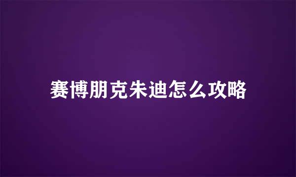 赛博朋克朱迪怎么攻略