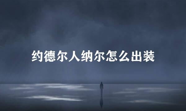 约德尔人纳尔怎么出装