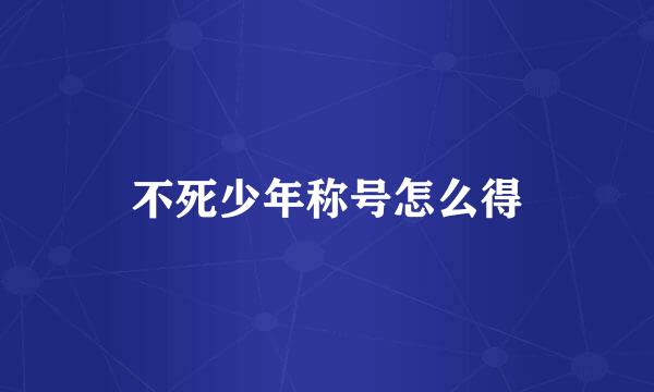 不死少年称号怎么得