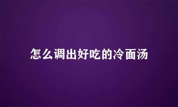 怎么调出好吃的冷面汤