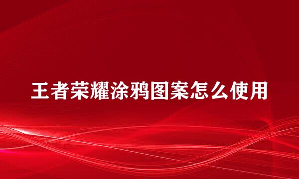 王者荣耀涂鸦图案怎么使用