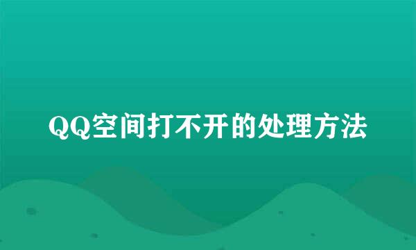 QQ空间打不开的处理方法