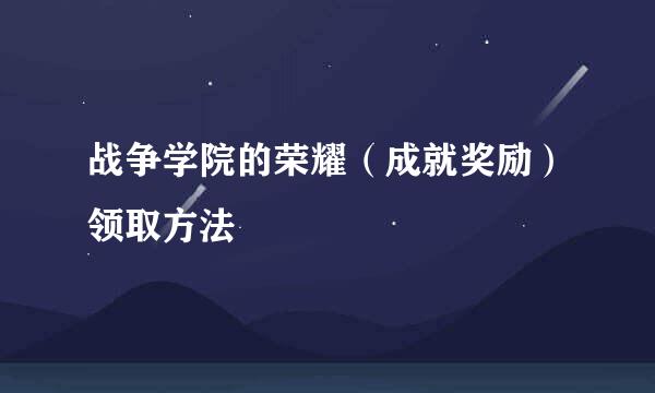战争学院的荣耀（成就奖励）领取方法