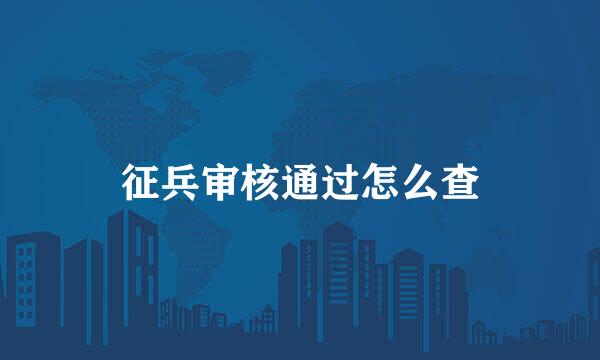 征兵审核通过怎么查