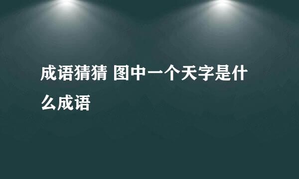 成语猜猜 图中一个天字是什么成语