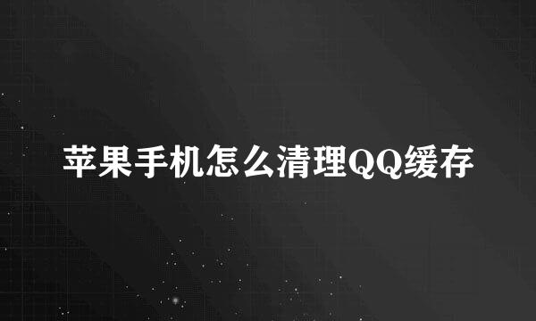 苹果手机怎么清理QQ缓存