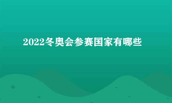 2022冬奥会参赛国家有哪些