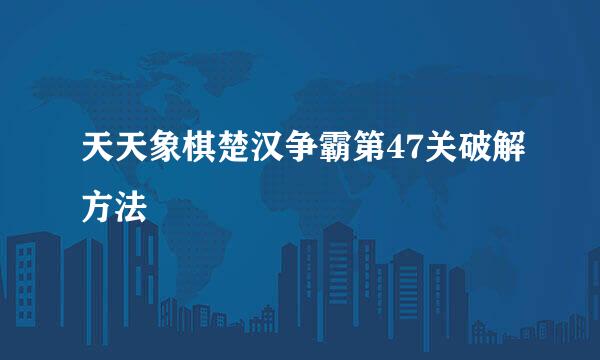 天天象棋楚汉争霸第47关破解方法