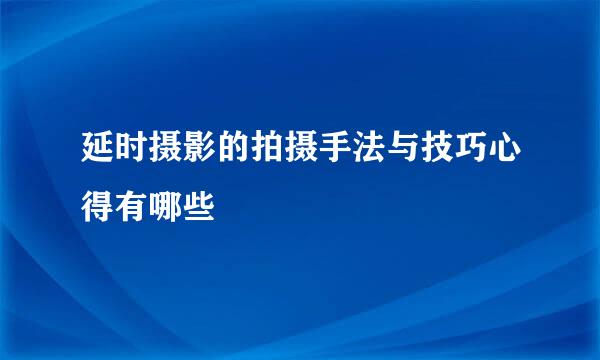 延时摄影的拍摄手法与技巧心得有哪些