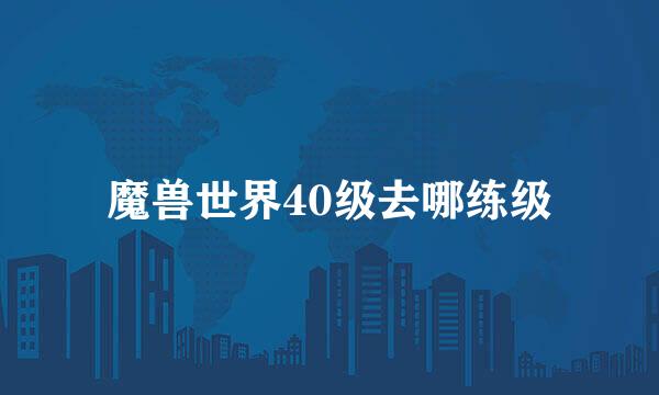 魔兽世界40级去哪练级