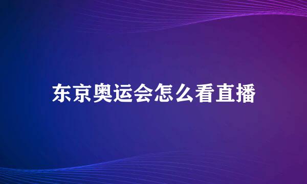 东京奥运会怎么看直播