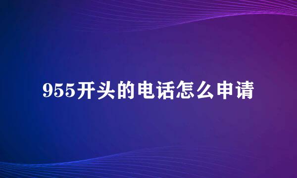 955开头的电话怎么申请