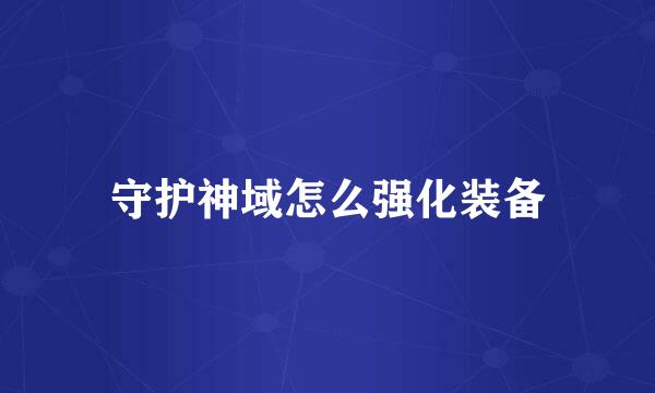 守护神域怎么强化装备