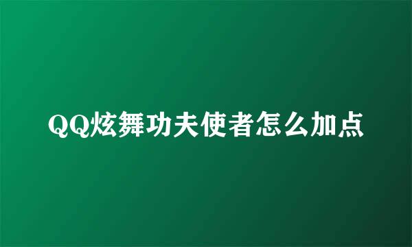 QQ炫舞功夫使者怎么加点