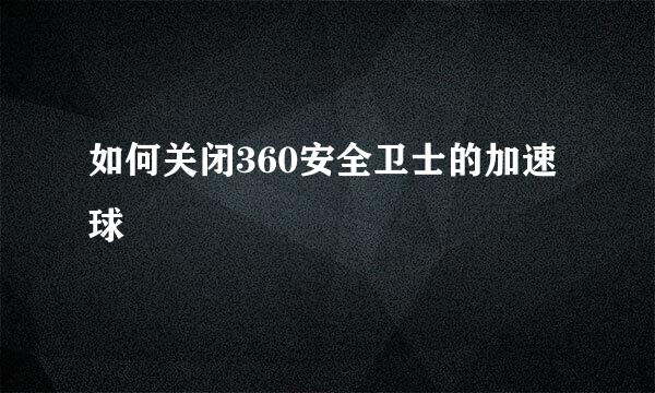 如何关闭360安全卫士的加速球