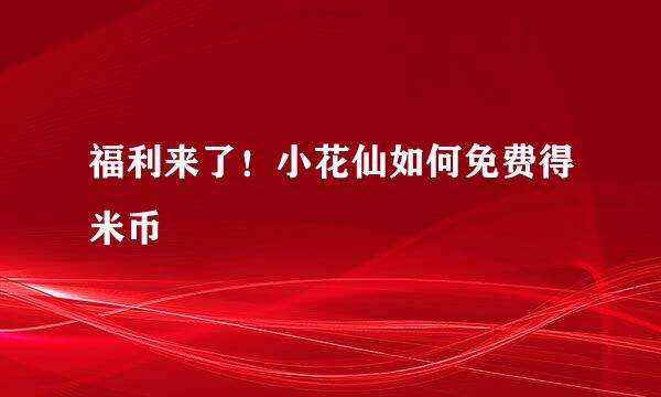 福利来了！小花仙如何免费得米币