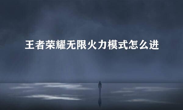 王者荣耀无限火力模式怎么进