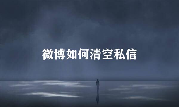 微博如何清空私信