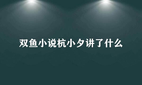 双鱼小说杭小夕讲了什么