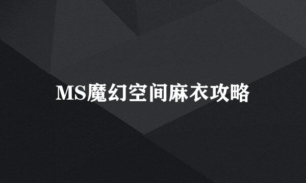 MS魔幻空间麻衣攻略