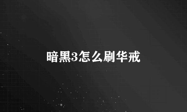 暗黑3怎么刷华戒