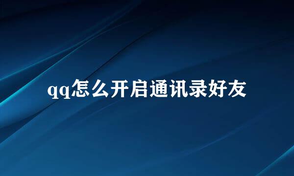 qq怎么开启通讯录好友