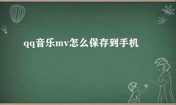 qq音乐mv怎么保存到手机