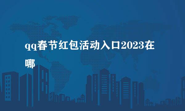 qq春节红包活动入口2023在哪