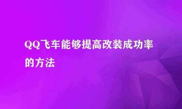 QQ飞车能够提高改装成功率的方法