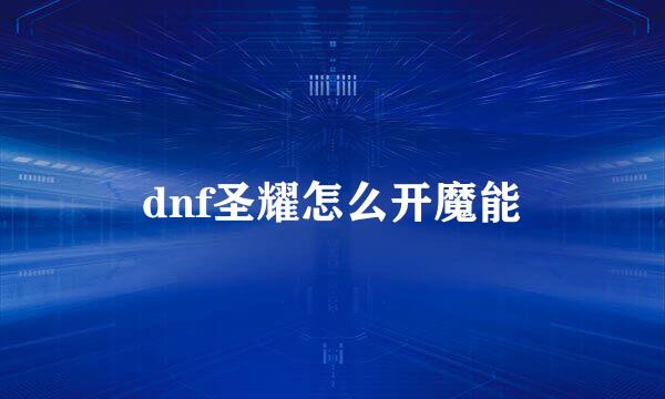 dnf圣耀怎么开魔能