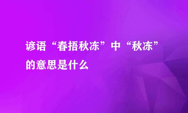 谚语“春捂秋冻”中“秋冻”的意思是什么