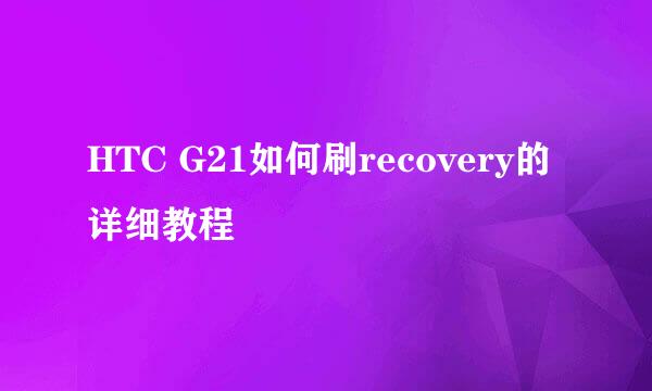 HTC G21如何刷recovery的详细教程