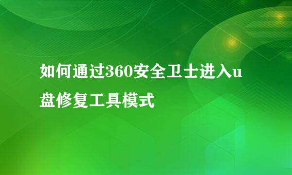 如何通过360安全卫士进入u盘修复工具模式