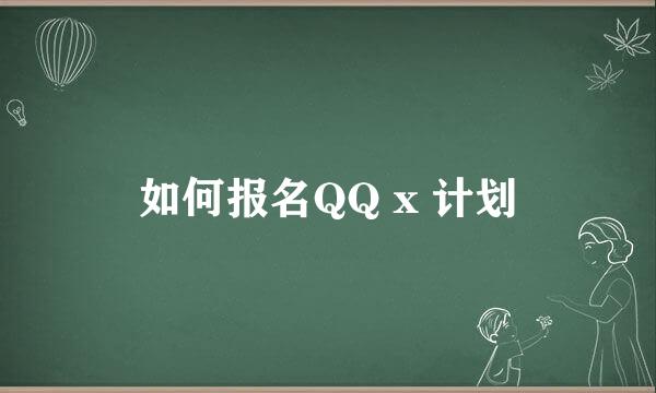 如何报名QQ x 计划