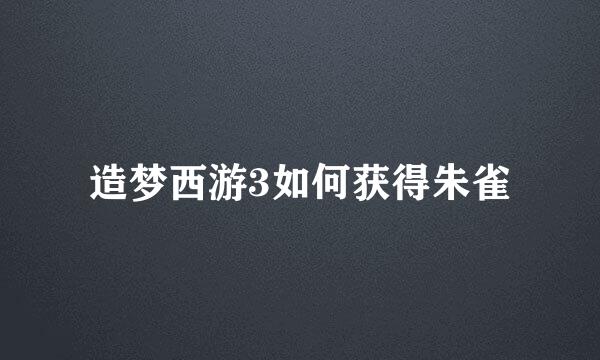 造梦西游3如何获得朱雀