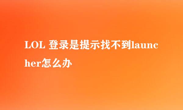 LOL 登录是提示找不到launcher怎么办