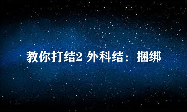 教你打结2 外科结：捆绑