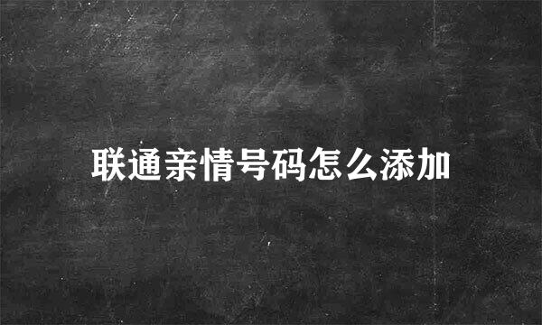 联通亲情号码怎么添加