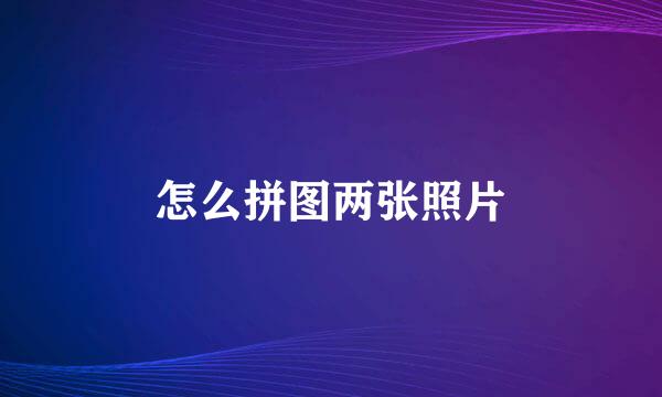 怎么拼图两张照片