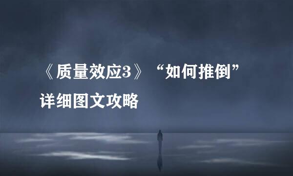 《质量效应3》“如何推倒”详细图文攻略