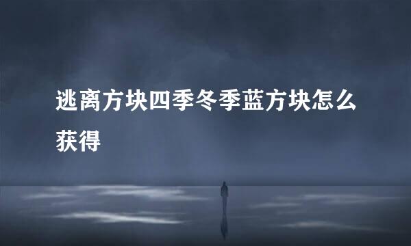 逃离方块四季冬季蓝方块怎么获得