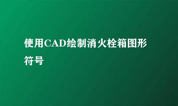 使用CAD绘制消火栓箱图形符号