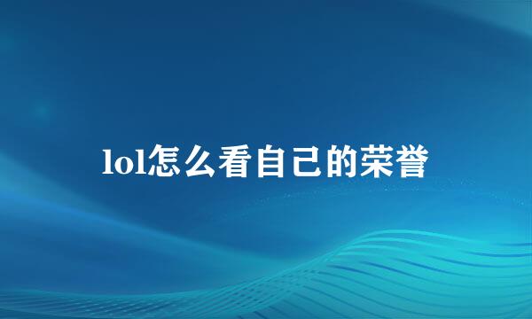 lol怎么看自己的荣誉