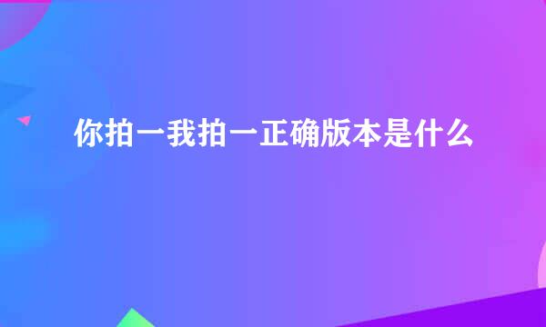 你拍一我拍一正确版本是什么